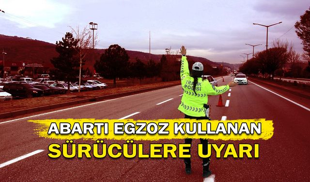 Abartılı egzoz kullanan sürücülere uyarı