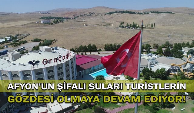 Afyon’un şifalı suları turistlerin gözdesi olmaya devam ediyor!