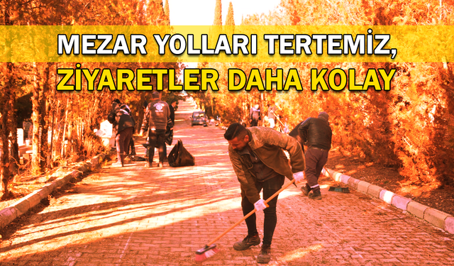 Mezar yolları tertemiz, ziyaretler daha kolay!