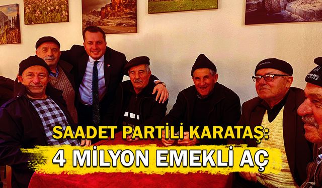 Saadet Partili Karataş: 4 milyon emekli aç!