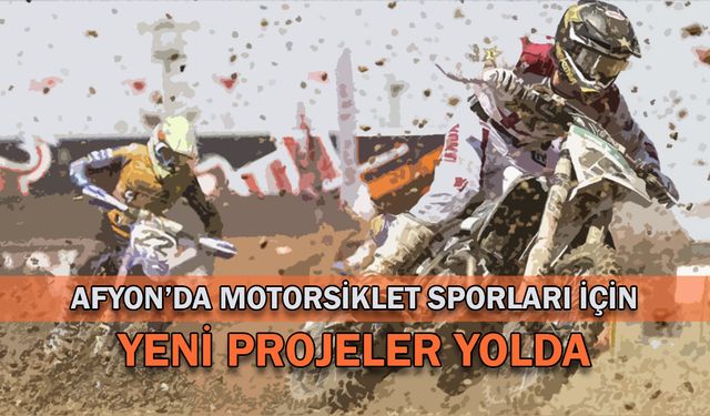 Afyon'da motosiklet sporları için yeni projeler yolda!