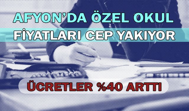 Afyon'da özel okul fiyatları cep yakıyor: Ücretler %40 arttı!