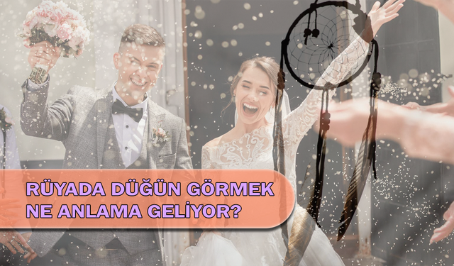 Rüyada Düğün Görmek Ne Anlama Geliyor?