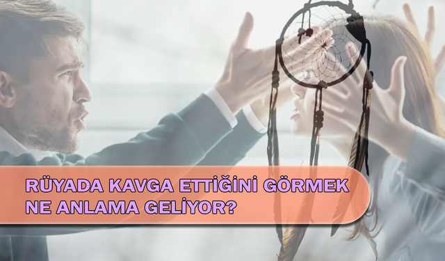 Rüyada Kavga Ettiğini Görmek Ne Anlama Geliyor?