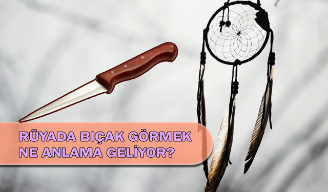 Rüyada Bıçak Görmek Ne Anlama Geliyor?