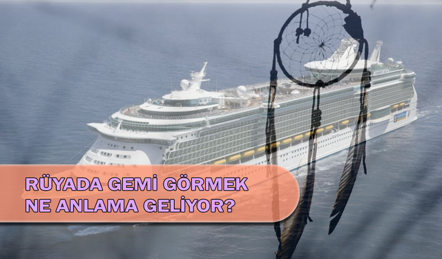 Rüyada Gemi Görmek Ne Anlama Geliyor?