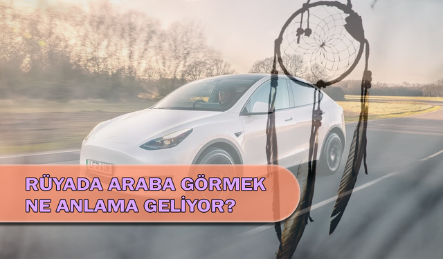 Rüyada Araba Görmek Ne Anlama Geliyor?