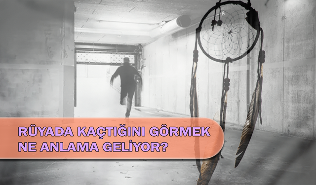 Rüyada Kaçtığını Görmek Ne Anlama Geliyor?