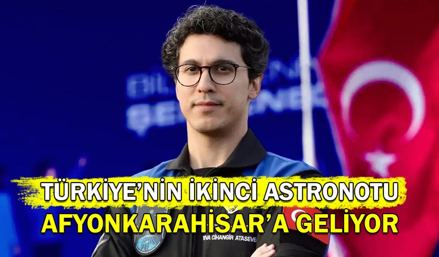 Türkiye'nin İkinci Astronotu Afyonkarahisar'a geliyor!