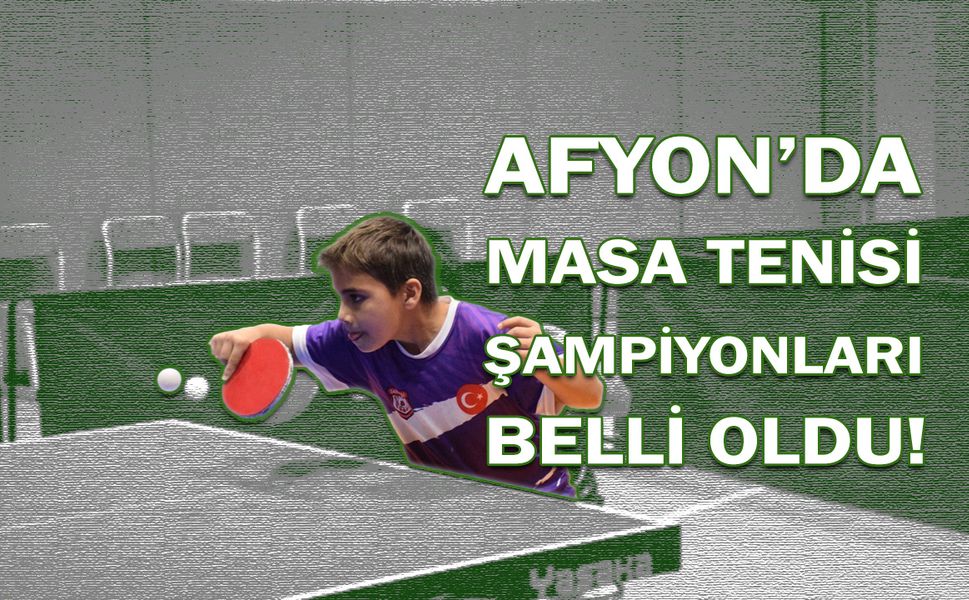 Afyon'da Masa tenisi şampiyonları belli oldu!